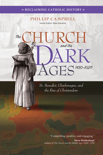 Church & the Dark Ages St. Benedict, Charlemagne & the Rise of Christendom