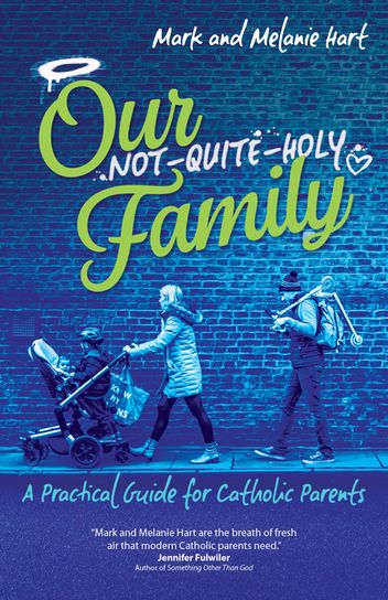 Our Not Quite Holy Family A Practical Guide for Catholic Parents