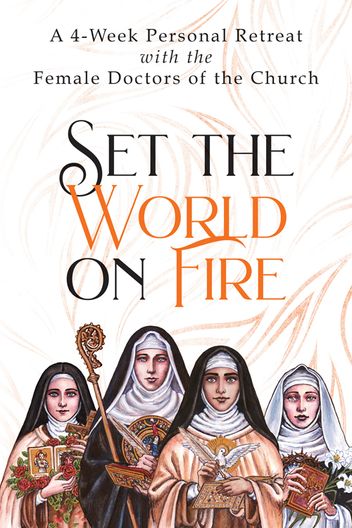 Set the World on Fire     4 Week Personal Retreat with the Female Doctors of the Church