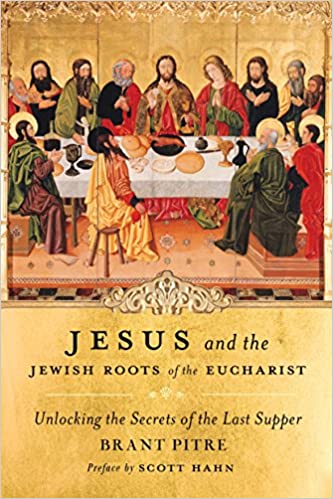 Jesus and the Jewish Roots of the Eucharist Unlocking the Secrets