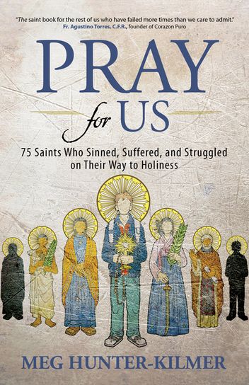 Pray for Us: 75 Saints Who Sinned, Suffered & Struggled on Their Way to Holiness
