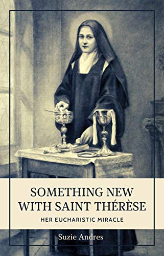Something New With Saint Therese Her Eucharistic Miracle