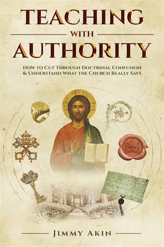 Teach With Authority How To Cut Through the Doctrinal Confusion & Understand What the Church Really Says