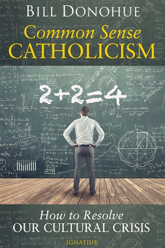 Common Sense Catholicism How To Resolve Our Cultural Crisis