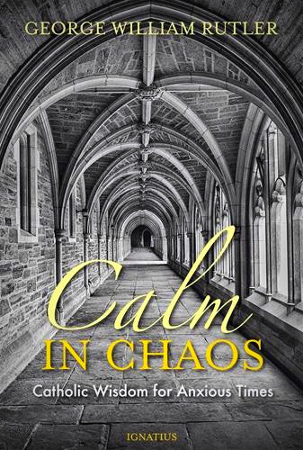 Calm In Chaos Catholic Wisdom For Anxious Times
