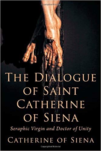 The Dialogue of St. Catherine of Siena, Seraphic Virgin and Doctor of Unity