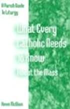 What Every Catholic Needs to Know about the Mass: A Parish Guide to Liturgy