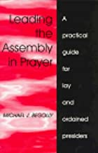 Leading the Assembly in Prayer: A Practical Guide for Lay and Ordained Presiders