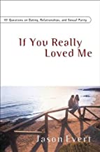 If You Really Loved Me: 100 Questions on Dating, Relationships, and Sexual Purity If You Really Loved Me: 100 Questions on Dating, Relationships, and Sexual Purity