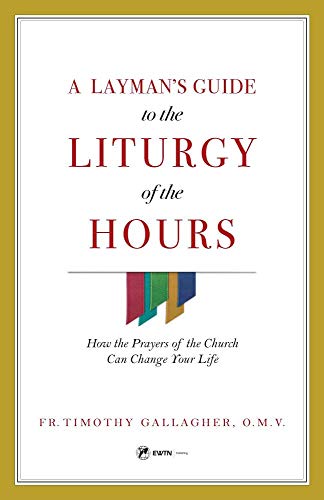 Layman's Guide to the Liturgy of the Hours: How the Prayers of the Church Can Change Your Life