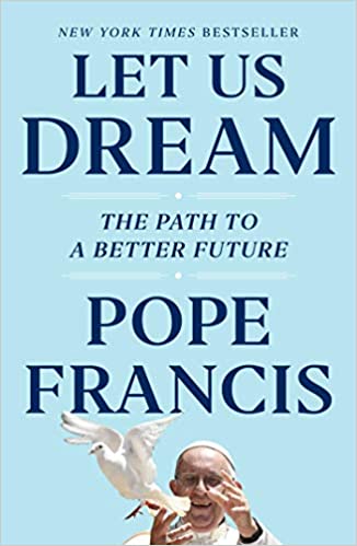 Let Us Dream: The Path to a Better Future - Pope Francis