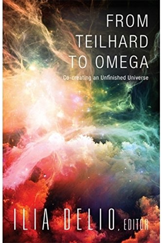 From Teilhard to Omega: Co-creating an Unfinished Universe