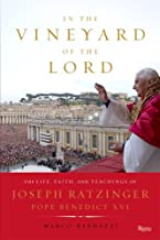 In the Vineyard of the Lord: The Life, Faith, and Teachings of Joseph Ratzinger, Pope Benedict XVI