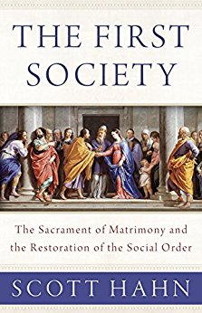 First Society: The Sacrament of Matrimony and the Restoration of the Social Order  - Scott Hahn,