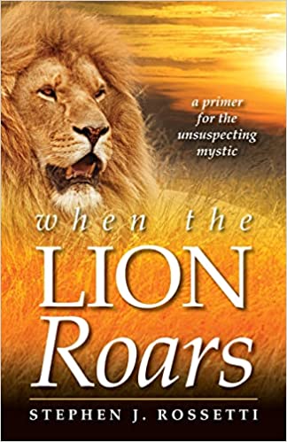 When the Lion Roars- by Stephen J Rossetti