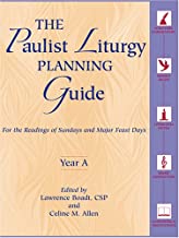 Paulist Liturgy Planning Guide: For the Readings of Sundays and Major Feast Days, Year a The Paulist Liturgy Planning Guide: For the Readings of Sundays and Major Feast Days, Year A