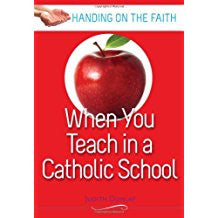 When You Teach in a Catholic School: Handing on the Faith Series Judith Dunlap