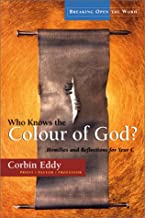 Who Knows the Colour of God? Homilies and Reflections for Year C