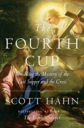 Fourth Cup: Unveiling the Mystery of the Last Supper and the Cross- by Scott Hahn