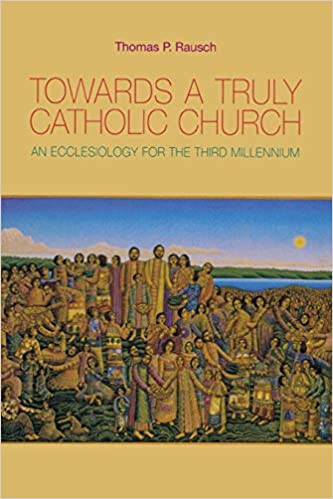 Towards a Truly Catholic Church: An Ecclesiology For The Third Millennium