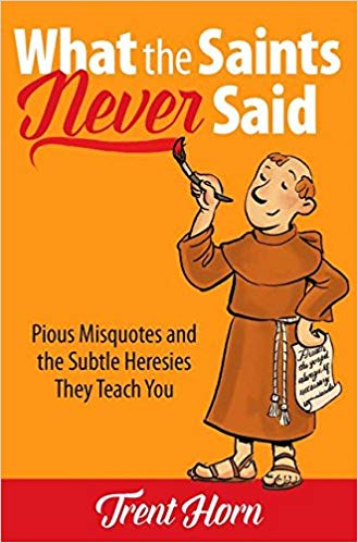 What the Saints Never Said: Pious Misquotes and the Subtle Heresies They Teach You