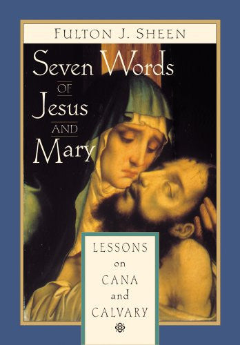 Seven Words of Jesus & Mary   Lessons on Cana & Calvary