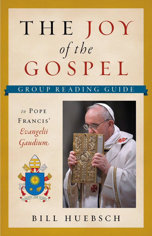 Joy of the Gospel: Group Reading Guide to Pope Francis' Evangelii Gaudium