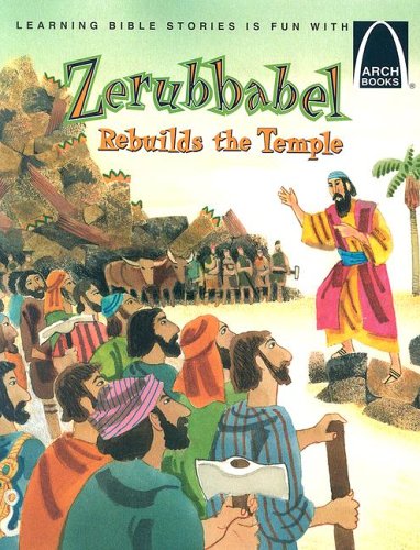 Zerubbabel Rebuilds the Temple - Arch Books