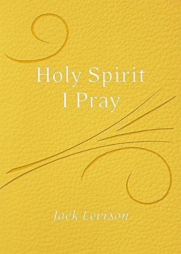 Holy Spirit, I Pray: Prayers for morning and nighttime, for discernment, and moments of crisis