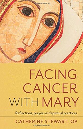 Facing Cancer with Mary: Reflections, Prayers and Spiritual Practices