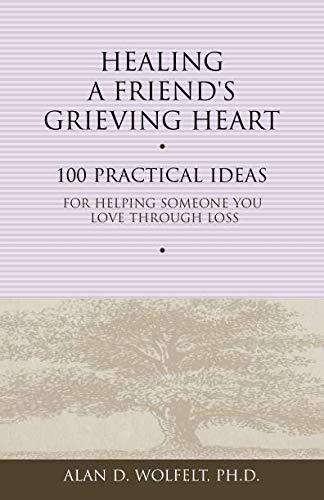 Healing a Friend's Grieving Heart: 100 Practical Ideas for Helping Someone You Love Through Loss