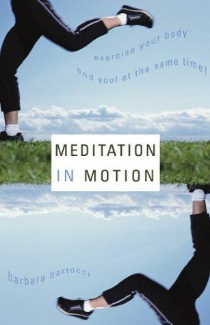 Meditation in Motion: Exercise Your Body and Soul--At the Same Time!