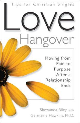 Love Hangover: Tips for Christian Singles: Moving from Pain to Purpose After a Relationship Ends