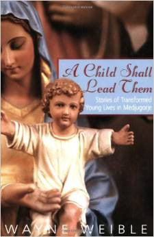 A Child Shall Lead Them: Stories of Transformed Young Lives in Medjugorje