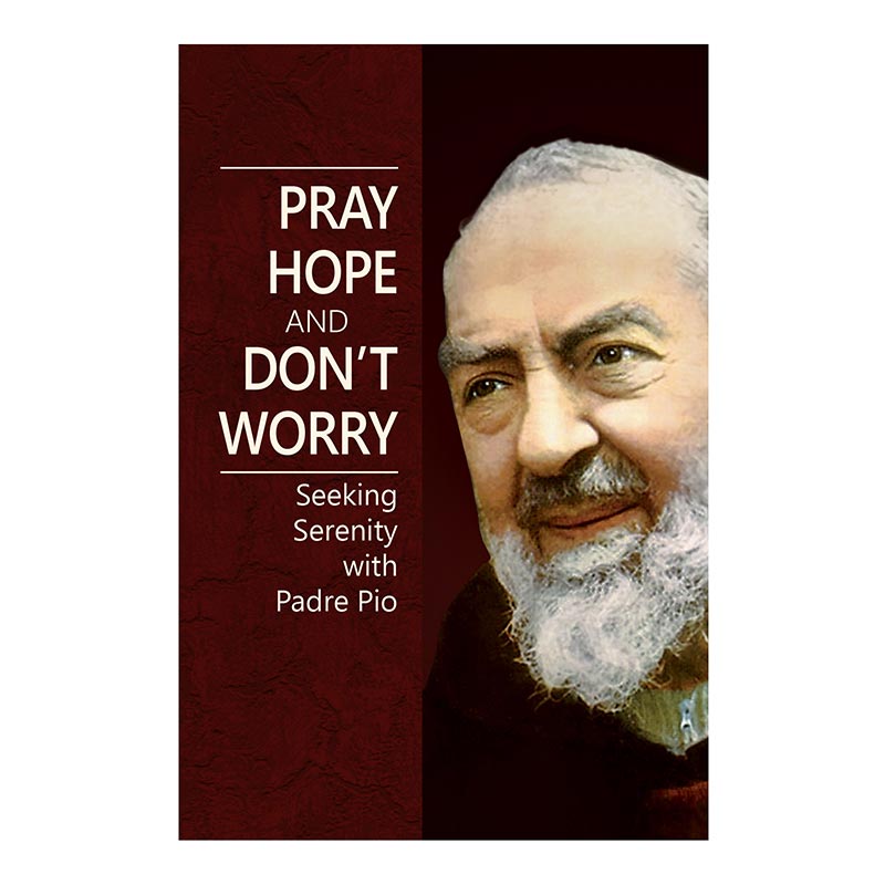 Pray Hope and Don't Worry  Seeking Serenity with Padre Pio