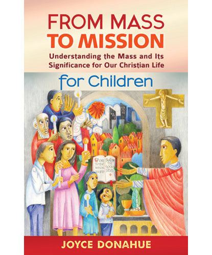 From Mass to Mission: Understanding the Mass and Its Significance for Our Christian Life for Children