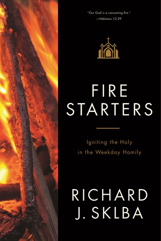 Fire Starters: Igniting the Holy in the Weekday Homily