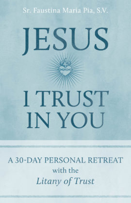 Jesus I Trust in You: A 30-Day Personal Retreat Based on the Litany of Trust