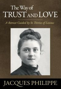Way of Trust and Love    A Retreat Guide by St. Therese of Lisieux