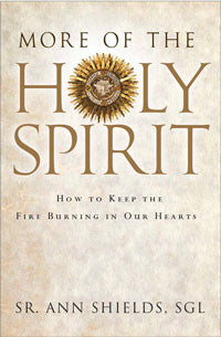 More Of The Holy Spirit: How To Keep The Fire Burning In Our Hearts