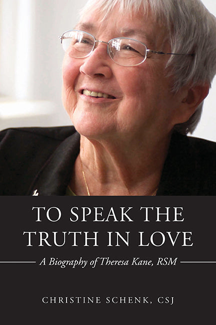 This image features the cover of the biography titled "To Speak The Truth In Love," which is a compelling account of Theresa Kane, RSM. The cover displays a photograph of Sister Theresa Kane, capturing her smile and the warmth of her personality.