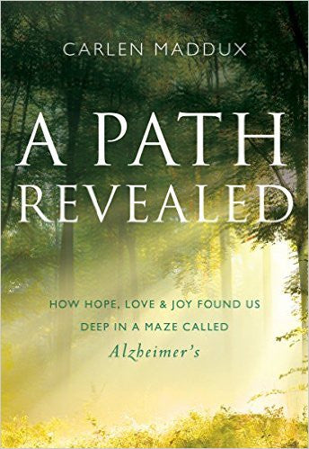 Path Revealed  How Hope, Love & Joy Fund Us Deep In a Maze Called Alzheimer's