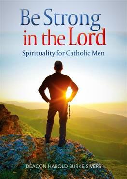 Be Strong In the Lord Spirituality for Catholic Men