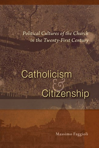Catholicism& Citizenship  Political Cultures of the Church in the Twenty-First Century
