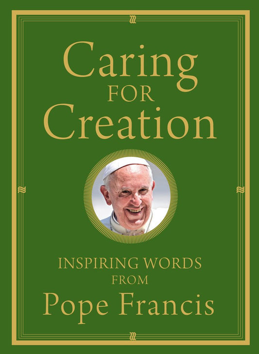 Caring For Creation  Inspiring Words From Pope Francis