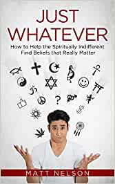 Just Whatever: How to Help the Spiritually Indifferent Find Beliefs That Really Matter