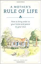 A Mother's Rule of Life  -by Holly Pierlot (Author)