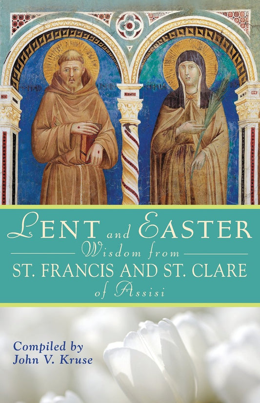 Lent & Easter Wisdom From St. Francis & St. Clare of Assisi