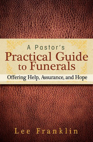 Pastor's Practical Guide To Funerals  Offering Help, Assurance, and Hope