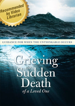 Grieving the Sudden Death of a Loved One: Guidance for When the Unthinkable Occurs DVD